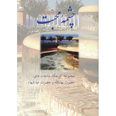 Chishmih-yi-Mahabbat , Prières & Méditation de Bahá'ulláh et 'Abdu'l-Bahá en persan