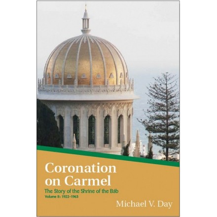 Coronation on Carmel , Story of the Shrine of the Báb, Vol.II