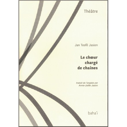 Le chœur chargé de chaînes, Pièce de théâtre, en souvenir des compagnons de Bahá'u'lláh emprisonnés dans le 'Trou Noir'