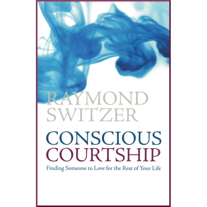 Conscious Courtship - Finding Someone to Love for the Rest of Your Life