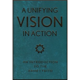 A Unifying Vision in Action, An Introduction to the Baha'i Faith