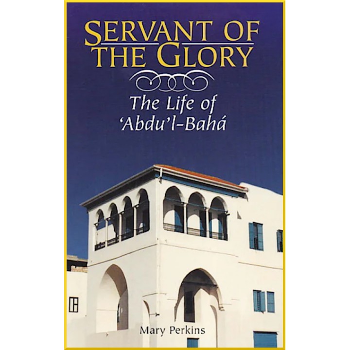 Servant of the Glory - The Life of Abdu'l-Baha