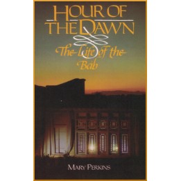 Hour of the Dawn - The Life of the Bab