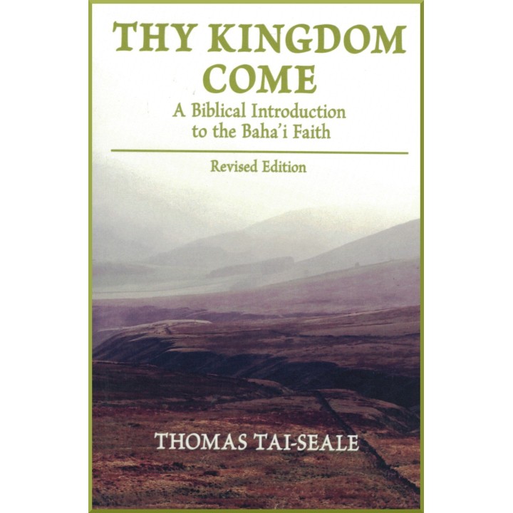 Thy Kingdom Come: A Biblical Introduction to the Baha’i Faith