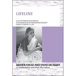 Lifeline - A Life of Prayer and Service as Experienced by Meherangiz Munsiff, Knight of Baha'u'llah