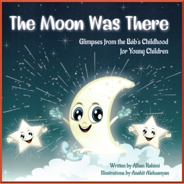 The Moon Was There: Glimpses from the Báb’s Childhood for Young Children