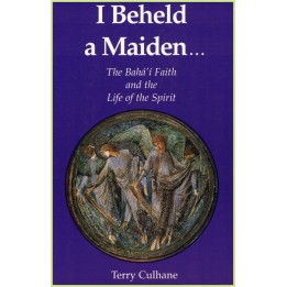 I Beheld a maiden The bahá'i faith and the life of the Spirit