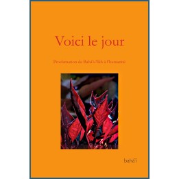 Voici le jour - Proclamation de Bahá'u'llá à l'humanité
