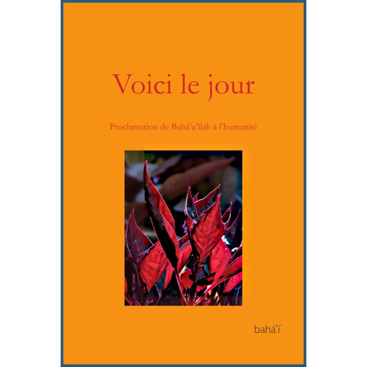 Voici le jour - Proclamation de Bahá'u'llá à l'humanité
