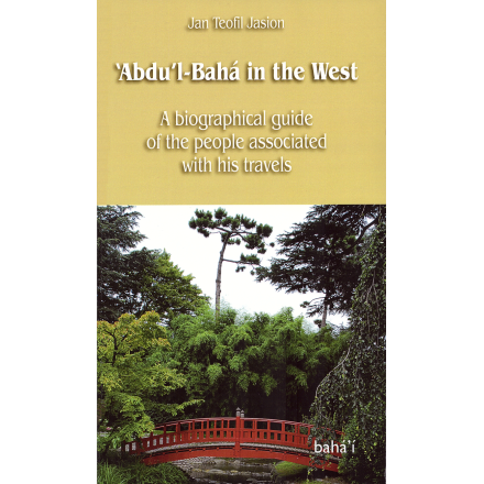 JASION Jan Teofil 'Abdu'l-Bahá in the West, A Biographical Guide to 'Abdu'l-Bahá's Western Travels